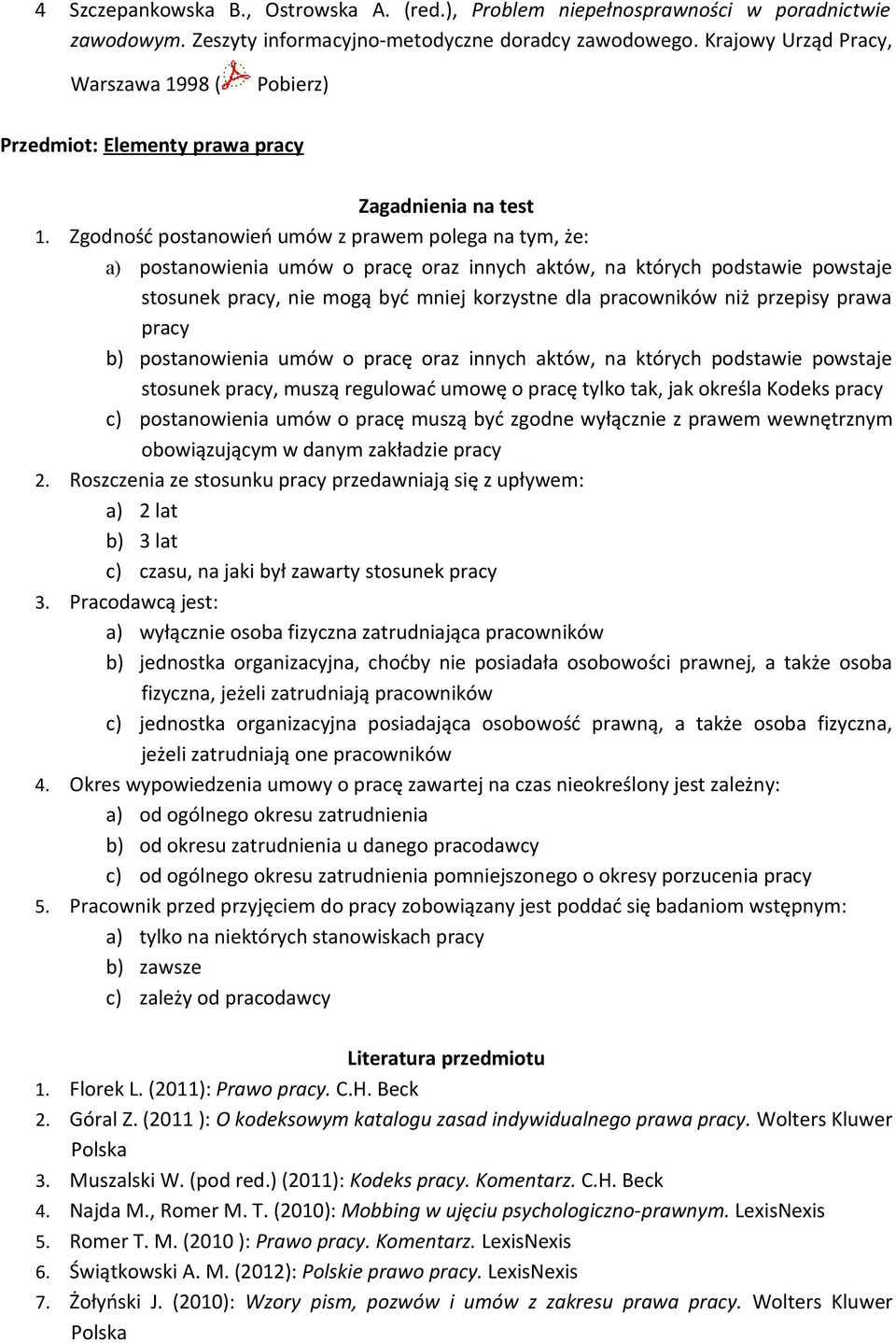 Zgodność postanowień umów z prawem polega na tym, że: a) postanowienia umów o pracę oraz innych aktów, na których podstawie powstaje stosunek pracy, nie mogą być mniej korzystne dla pracowników niż
