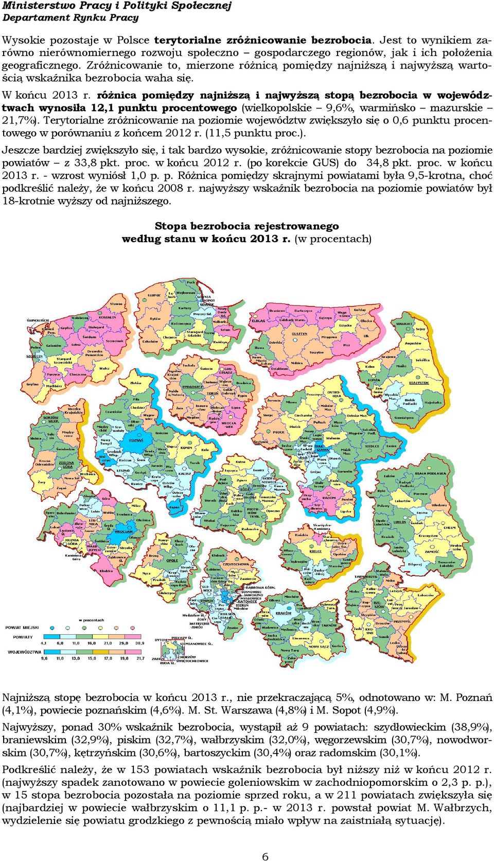 różnica pomiędzy najniższą i najwyższą stopą bezrobocia w województwach wynosiła 12,1 punktu procentowego (wielkopols 9,6%, warmińsko mazurs 21,7%).