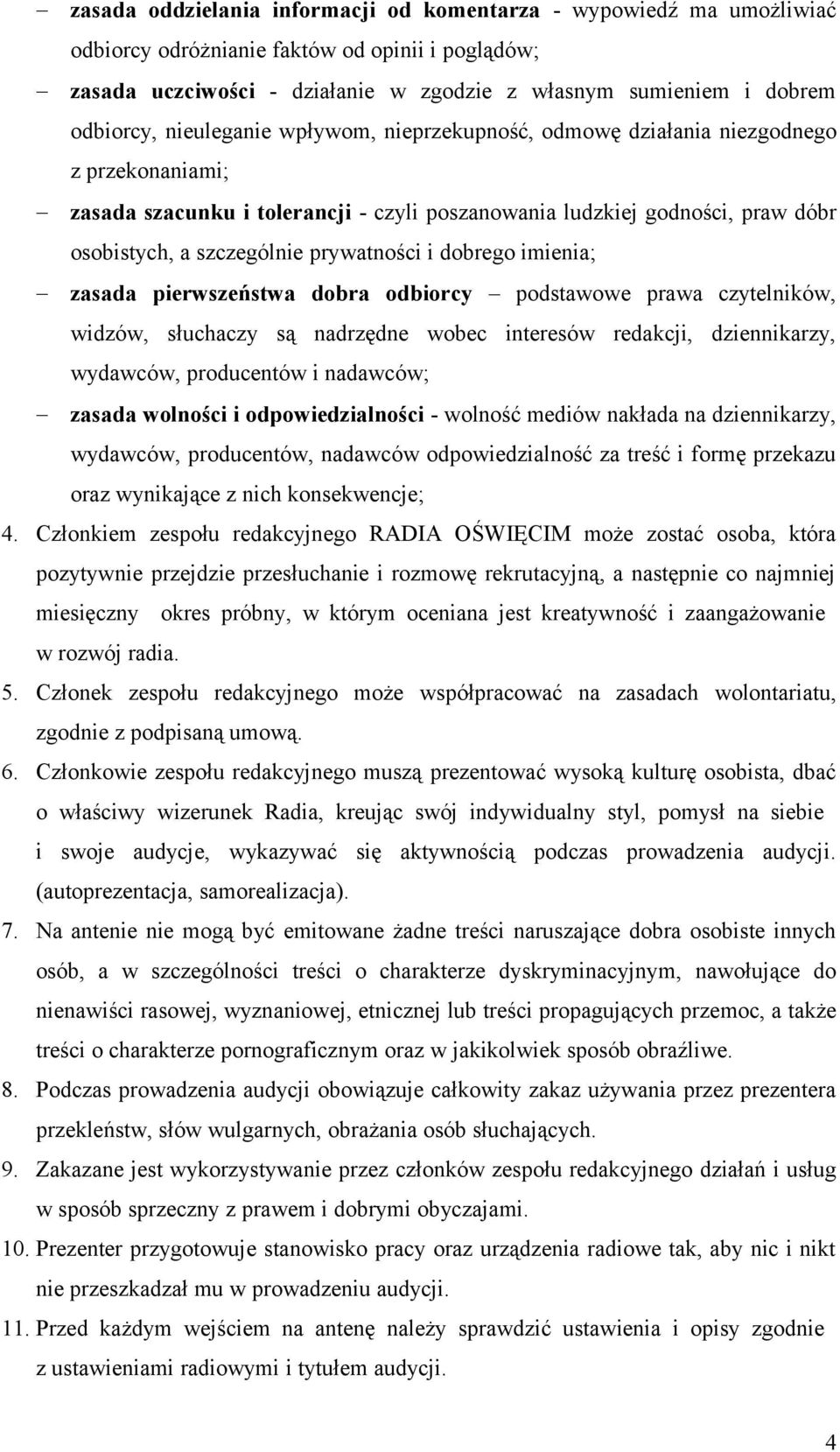 i dobrego imienia; zasada pierwszeństwa dobra odbiorcy podstawowe prawa czytelników, widzów, słuchaczy są nadrzędne wobec interesów redakcji, dziennikarzy, wydawców, producentów i nadawców; zasada