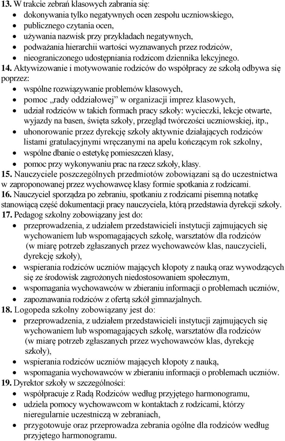 Aktywizowanie i motywowanie rodziców do współpracy ze szkołą odbywa się poprzez: wspólne rozwiązywanie problemów klasowych, pomoc rady oddziałowej w organizacji imprez klasowych, udział rodziców w