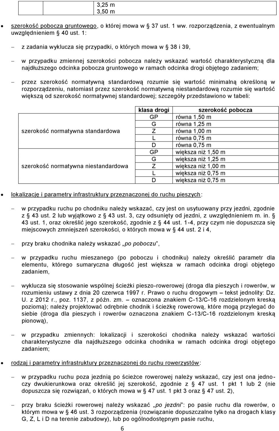 odcinka drogi objętego zadaniem; przez szerokość normatywną standardową rozumie się wartość minimalną określoną w rozporządzeniu, natomiast przez szerokość normatywną niestandardową rozumie się