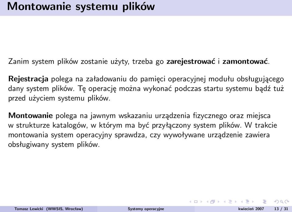 Tę operację można wykonać podczas startu systemu bądź tuż przed użyciem systemu plików.