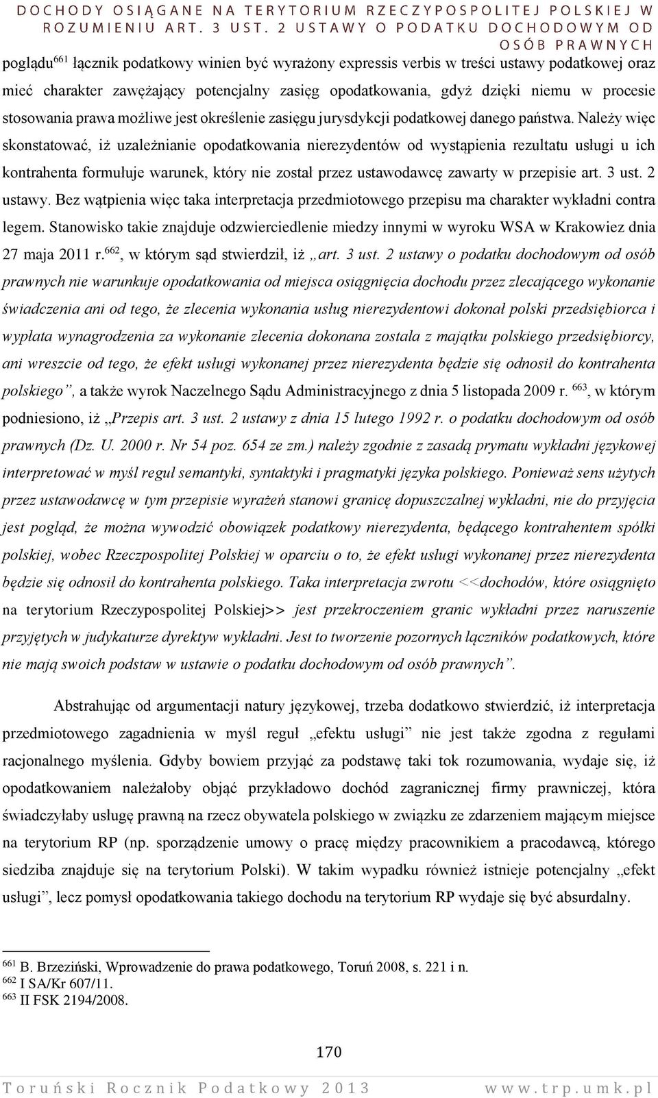 Należy więc skonstatować, iż uzależnianie opodatkowania nierezydentów od wystąpienia rezultatu usługi u ich kontrahenta formułuje warunek, który nie został przez ustawodawcę zawarty w przepisie art.