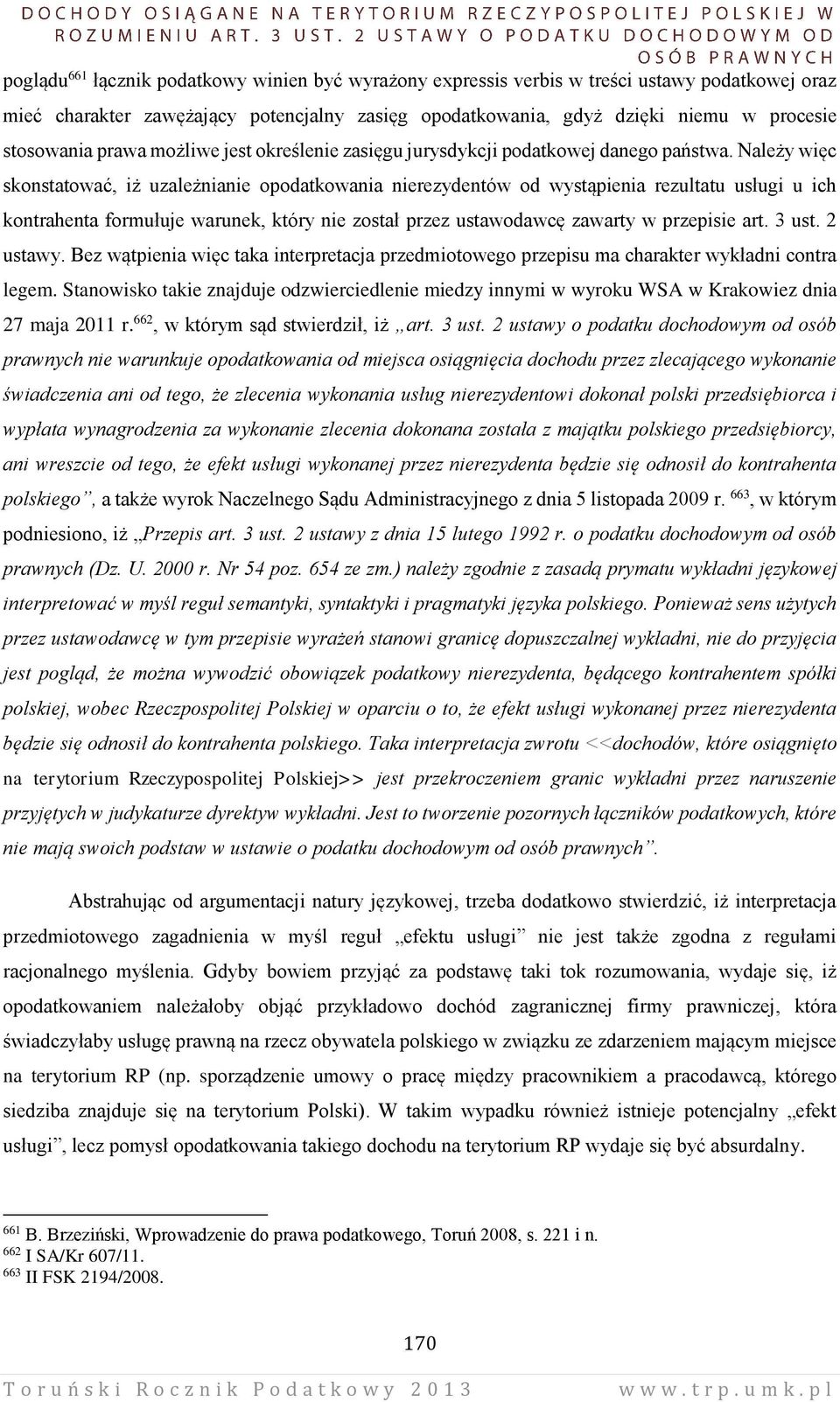 Należy więc skonstatować, iż uzależnianie opodatkowania nierezydentów od wystąpienia rezultatu usługi u ich kontrahenta formułuje warunek, który nie został przez ustawodawcę zawarty w przepisie art.