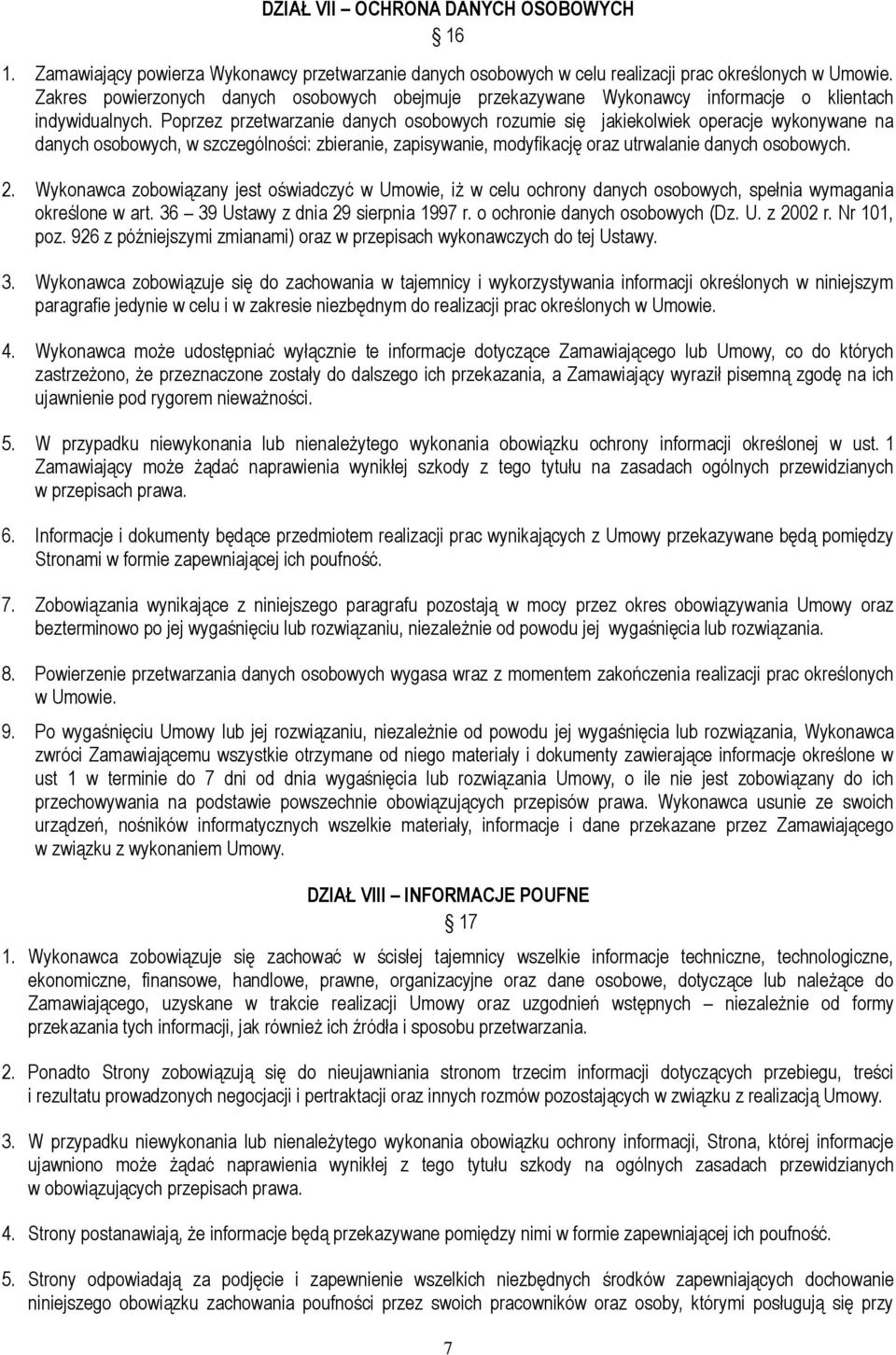 Poprzez przetwarzanie danych osobowych rozumie się jakiekolwiek operacje wykonywane na danych osobowych, w szczególności: zbieranie, zapisywanie, modyfikację oraz utrwalanie danych osobowych. 2.