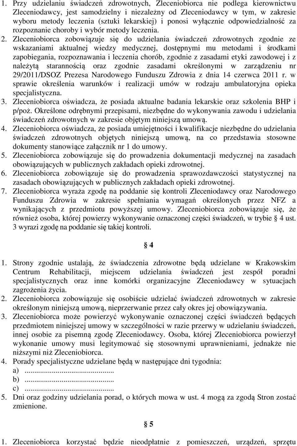 Zleceniobiorca zobowiązuje się do udzielania świadczeń zdrowotnych zgodnie ze wskazaniami aktualnej wiedzy medycznej, dostępnymi mu metodami i środkami zapobiegania, rozpoznawania i leczenia chorób,