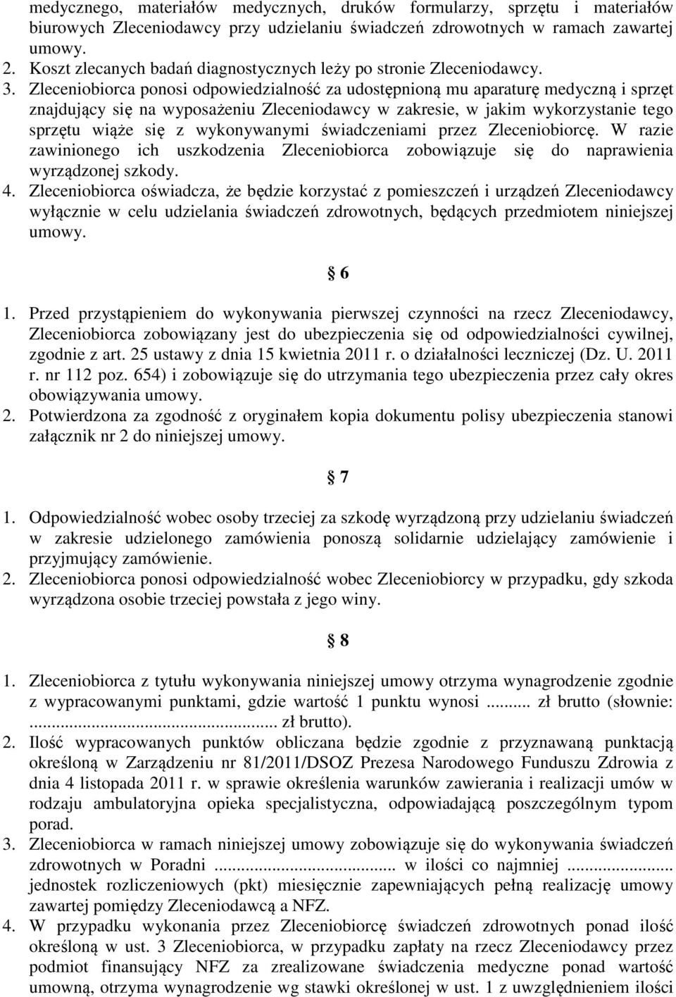 Zleceniobiorca ponosi odpowiedzialność za udostępnioną mu aparaturę medyczną i sprzęt znajdujący się na wyposażeniu Zleceniodawcy w zakresie, w jakim wykorzystanie tego sprzętu wiąże się z