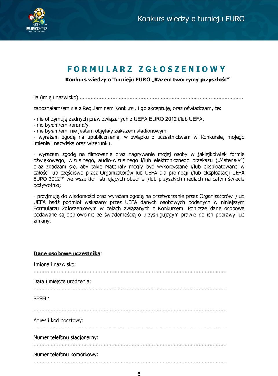 jestem objęta/y zakazem stadionowym; - wyrażam zgodę na upublicznienie, w związku z uczestnictwem w Konkursie, mojego imienia i nazwiska oraz wizerunku; - wyrażam zgodę na filmowanie oraz nagrywanie