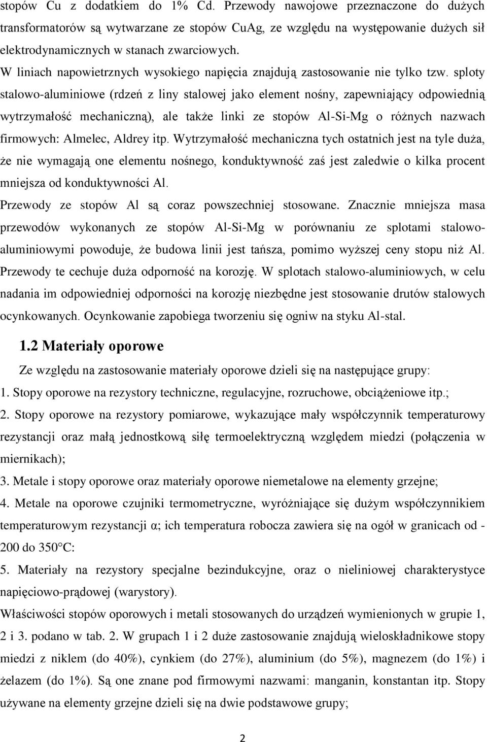 sploty stalowo-aluminiowe (rdzeń z liny stalowej jako element nośny, zapewniający odpowiednią wytrzymałość mechaniczną), ale także linki ze stopów Al-Si-Mg o różnych nazwach firmowych: Almelec,