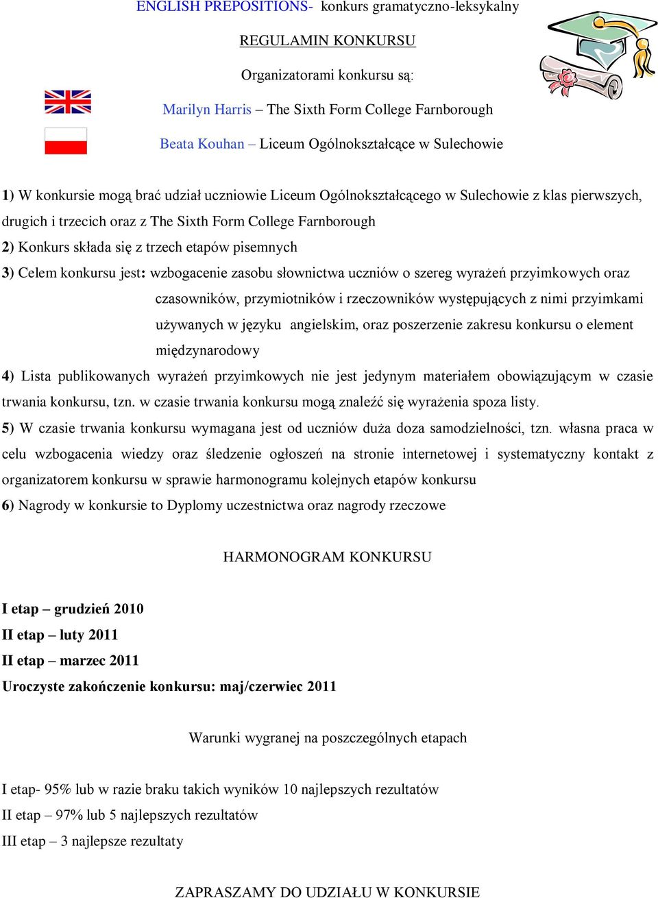 konkursu jest: wzbogacenie zasobu słownictwa uczniów o szereg wyrażeń przyimkowych oraz czasowników, przymiotników i rzeczowników występujących z nimi przyimkami używanych w języku angielskim, oraz