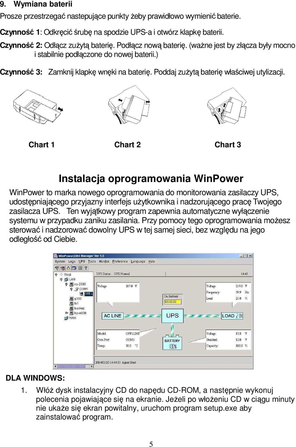 Chart 1 Chart 2 Chart 3 Instalacja oprogramowania WinPower WinPower to marka nowego oprogramowania do monitorowania zasilaczy UPS, udostępniającego przyjazny interfejs użytkownika i nadzorującego