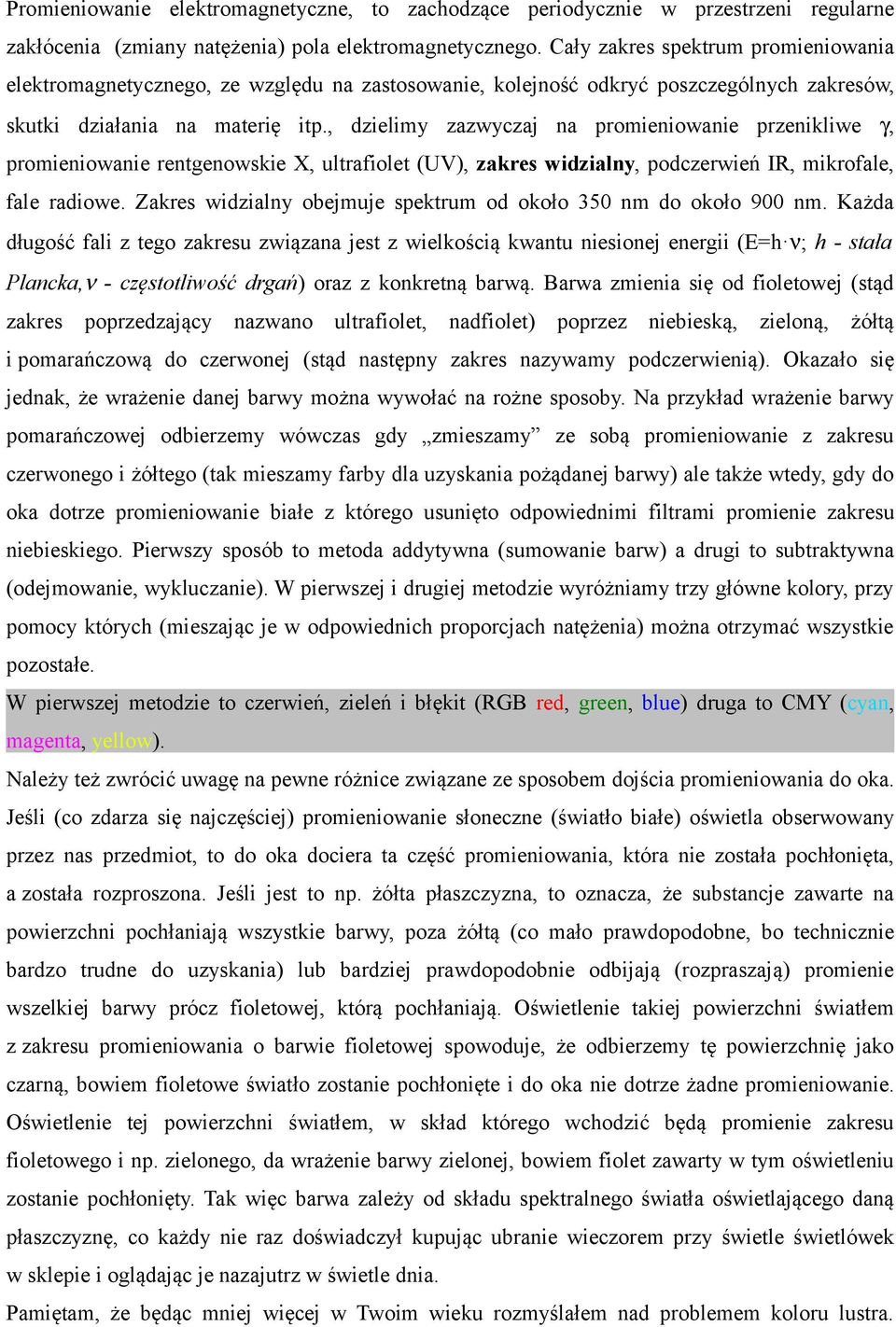 , dzielimy zazwyczaj na promieniowanie przenikliwe γ, promieniowanie rentgenowskie X, ultrafiolet (UV), zakres widzialny, podczerwień IR, mikrofale, fale radiowe.