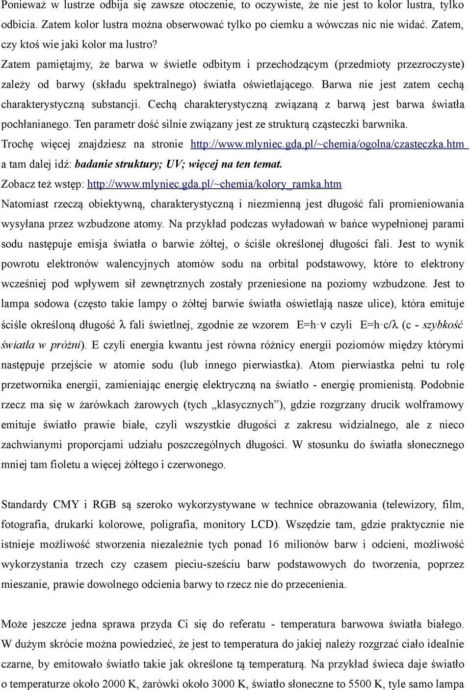 Barwa nie jest zatem cechą charakterystyczną substancji. Cechą charakterystyczną związaną z barwą jest barwa światła pochłanianego.