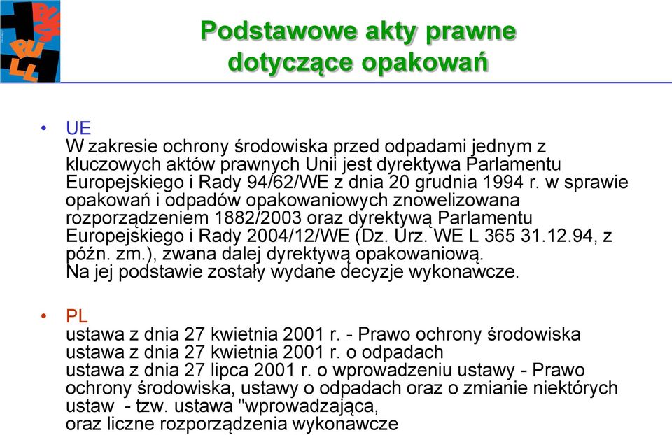 ), zwana dalej dyrektywą opakowaniową. Na jej podstawie zostały wydane decyzje wykonawcze. PL ustawa z dnia 27 kwietnia 2001 r. - Prawo ochrony środowiska ustawa z dnia 27 kwietnia 2001 r.