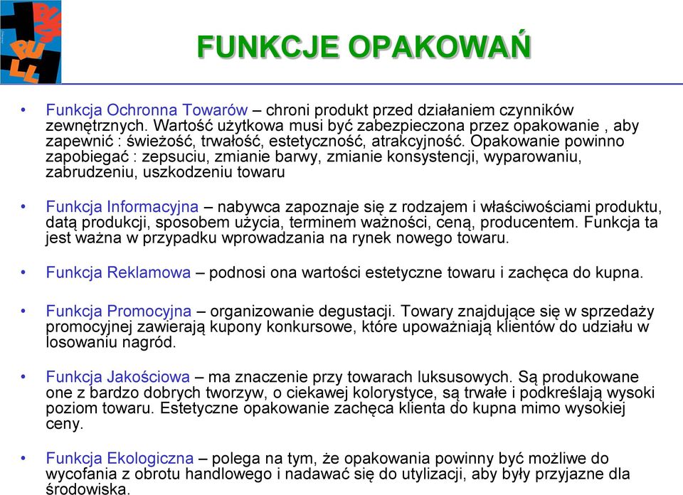 Opakowanie powinno zapobiegać : zepsuciu, zmianie barwy, zmianie konsystencji, wyparowaniu, zabrudzeniu, uszkodzeniu towaru Funkcja Informacyjna nabywca zapoznaje się z rodzajem i właściwościami