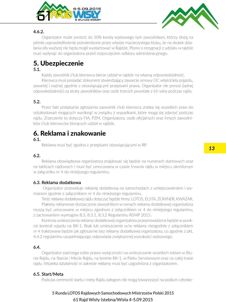 mogli wystartować w Rajdzie. Pismo o rezygnacji z udziału w rajdzie musi wpłynąć do organizatora przed rozpoczęciem odbioru administracyjnego. 5. Ubezpieczenie 5.1.