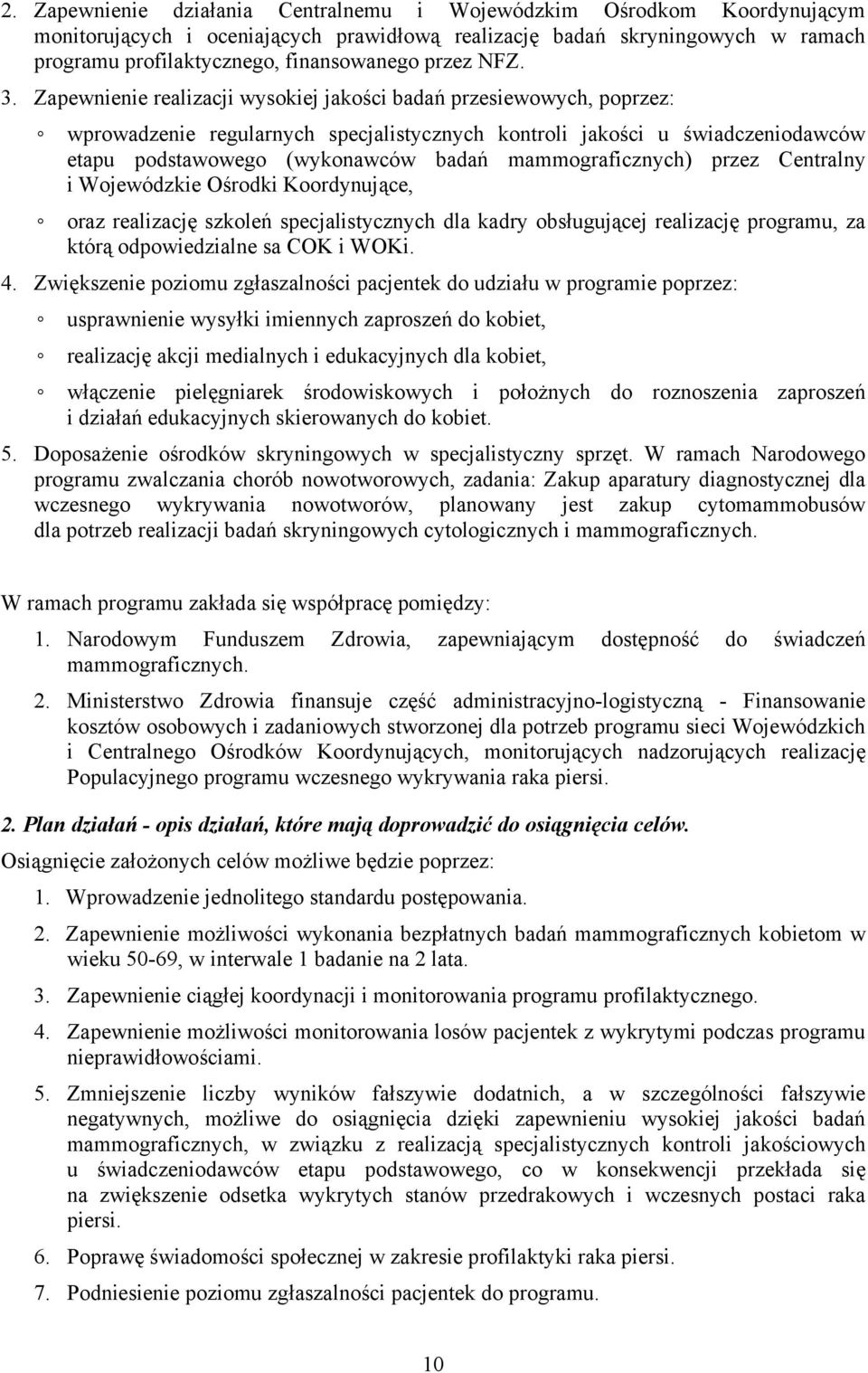 Zapewnienie realizacji wysokiej jakości badań przesiewowych, poprzez: wprowadzenie regularnych specjalistycznych kontroli jakości u świadczeniodawców etapu podstawowego (wykonawców badań