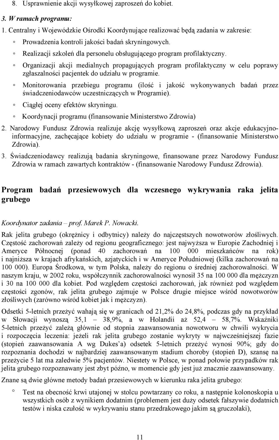 Realizacji szkoleń dla personelu obsługującego program profilaktyczny. Organizacji akcji medialnych propagujących program profilaktyczny w celu poprawy zgłaszalności pacjentek do udziału w programie.