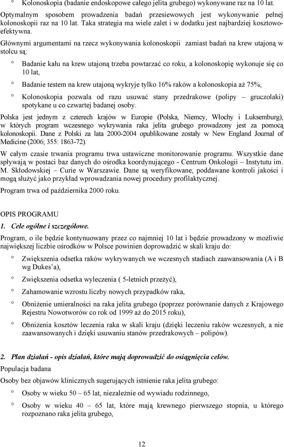 Głównymi argumentami na rzecz wykonywania kolonoskopii zamiast badań na krew utajoną w stolcu są: Badanie kału na krew utajoną trzeba powtarzać co roku, a kolonoskopię wykonuje się co 10 lat, Badanie