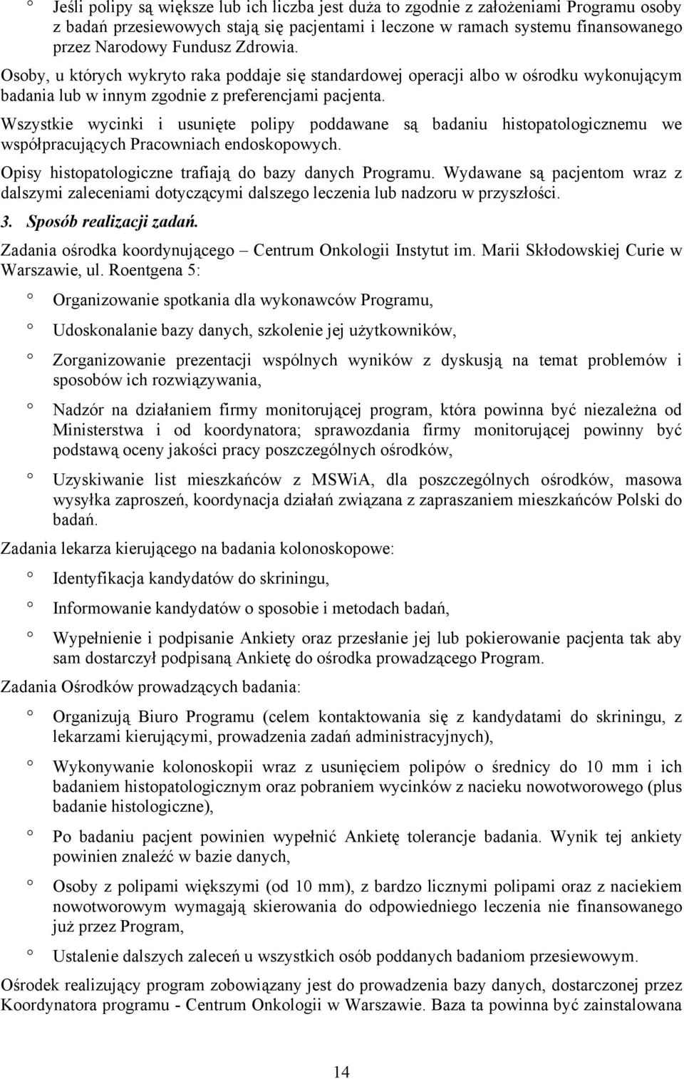 Wszystkie wycinki i usunięte polipy poddawane są badaniu histopatologicznemu we współpracujących Pracowniach endoskopowych. Opisy histopatologiczne trafiają do bazy danych Programu.