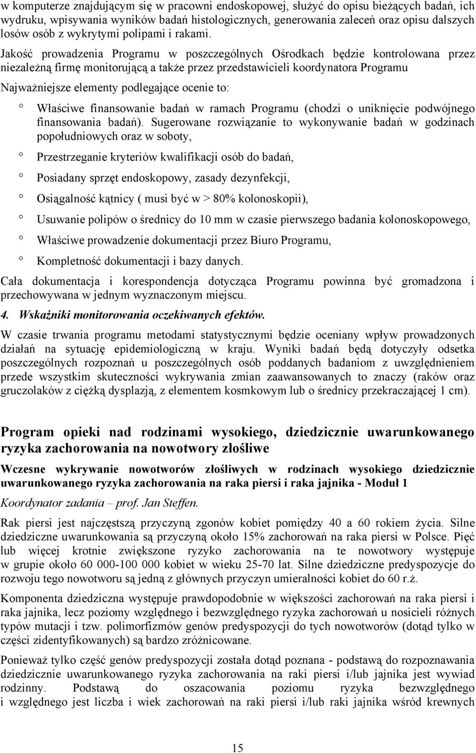 Jakość prowadzenia Programu w poszczególnych Ośrodkach będzie kontrolowana przez niezależną firmę monitorującą a także przez przedstawicieli koordynatora Programu Najważniejsze elementy podlegające