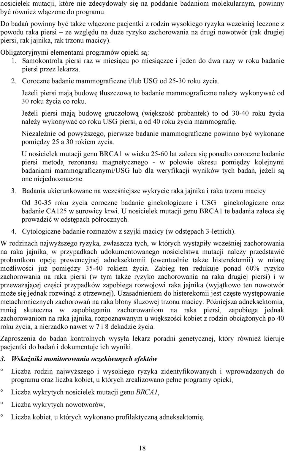 jajnika, rak trzonu macicy). Obligatoryjnymi elementami programów opieki są: 1. Samokontrola piersi raz w miesiącu po miesiączce i jeden do dwa razy w roku badanie piersi przez lekarza. 2.