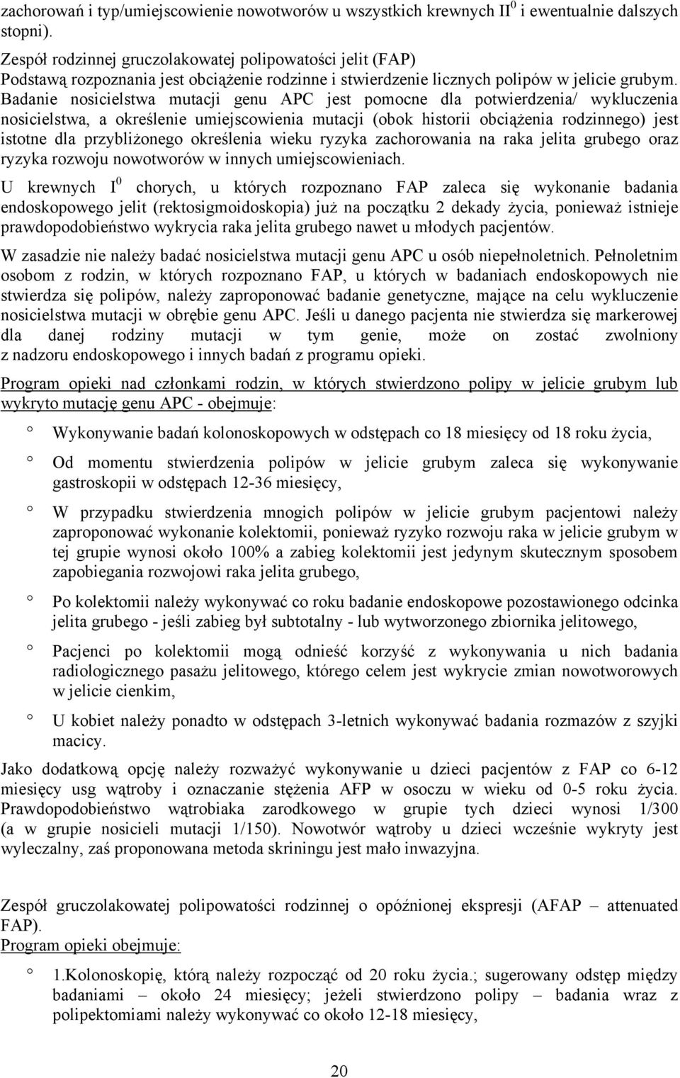 Badanie nosicielstwa mutacji genu APC jest pomocne dla potwierdzenia/ wykluczenia nosicielstwa, a określenie umiejscowienia mutacji (obok historii obciążenia rodzinnego) jest istotne dla