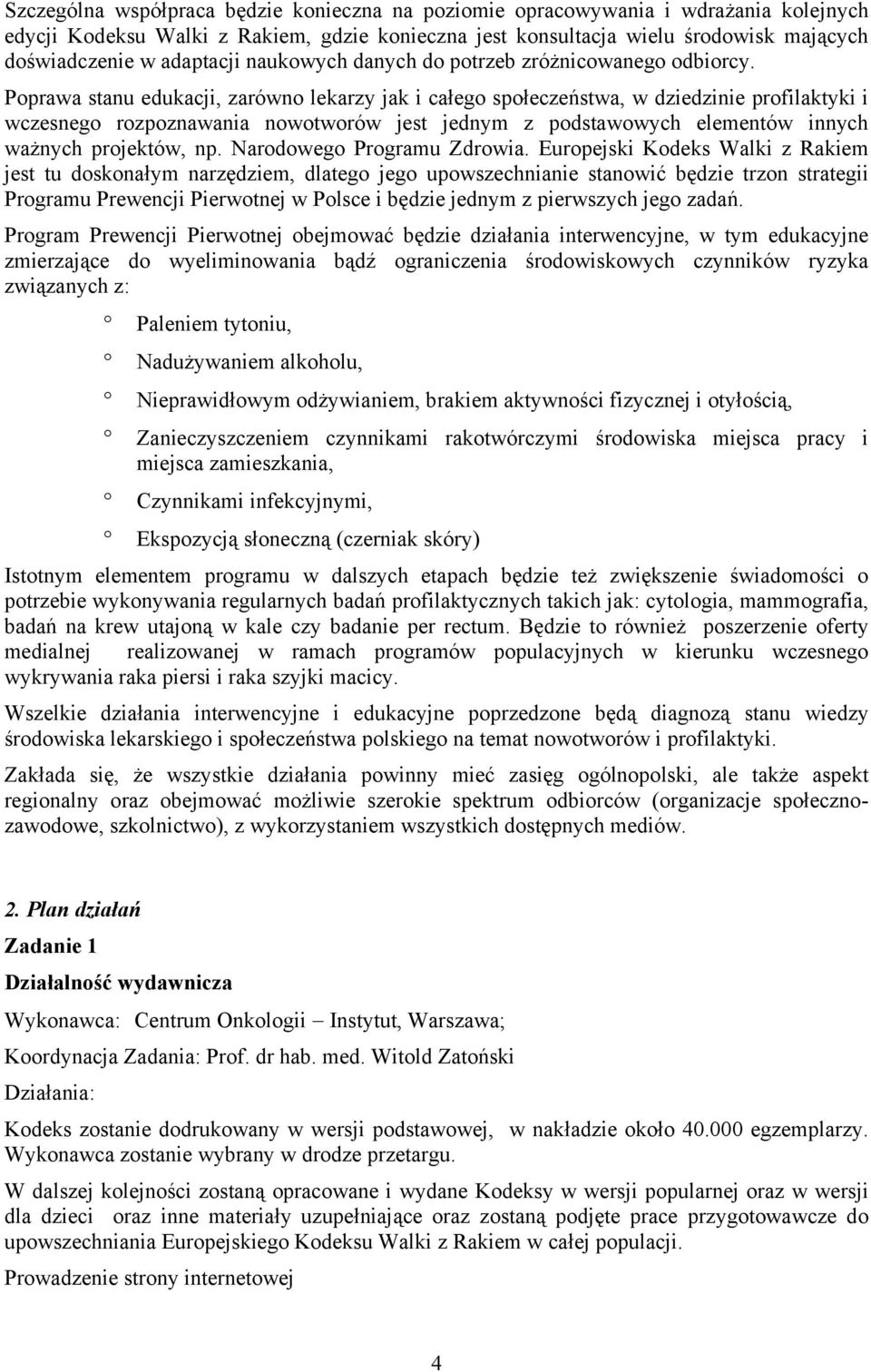 Poprawa stanu edukacji, zarówno lekarzy jak i całego społeczeństwa, w dziedzinie profilaktyki i wczesnego rozpoznawania nowotworów jest jednym z podstawowych elementów innych ważnych projektów, np.