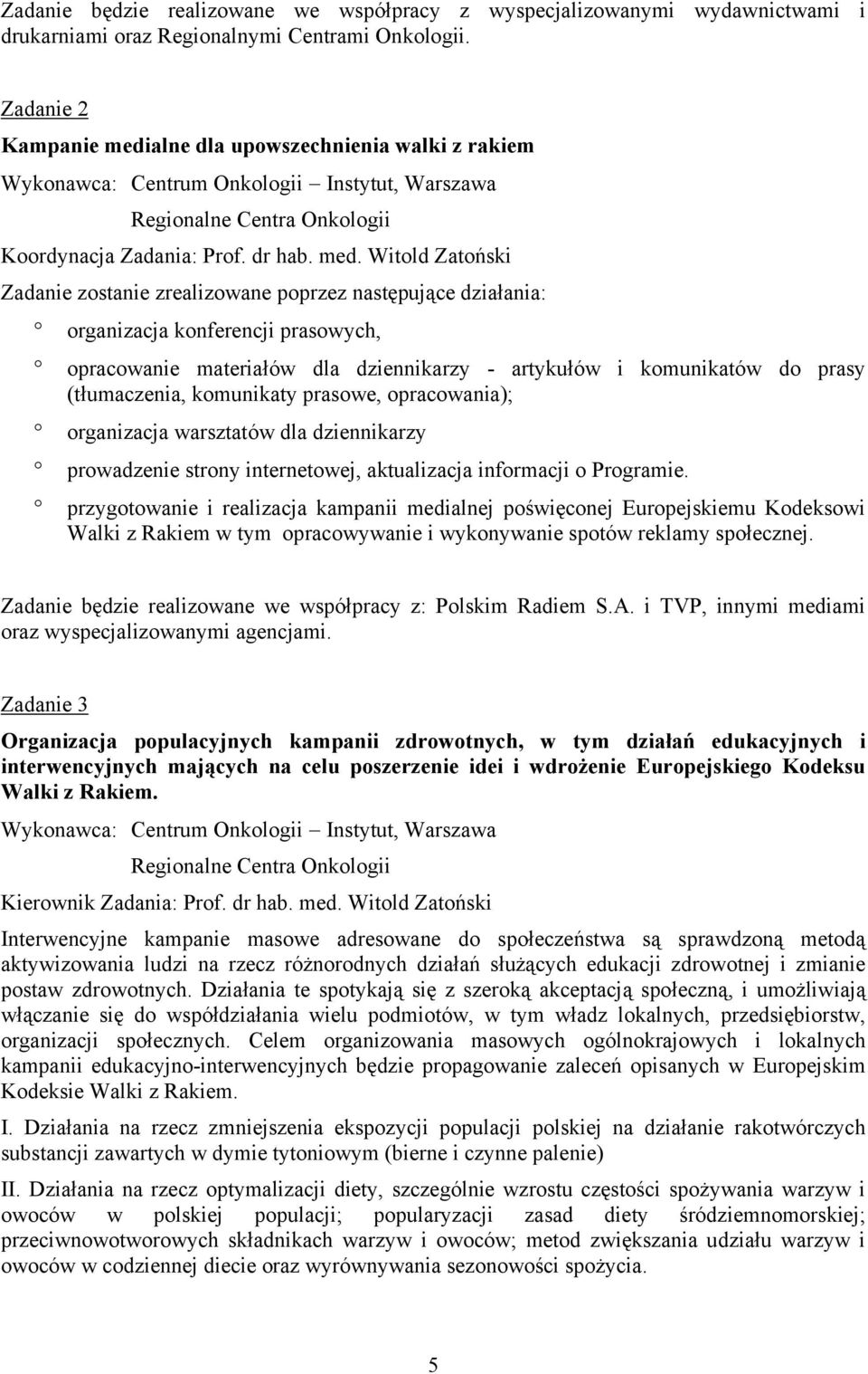 alne dla upowszechnienia walki z rakiem Wykonawca: Centrum Onkologii Instytut, Warszawa Regionalne Centra Onkologii Koordynacja Zadania: Prof. dr hab. med.