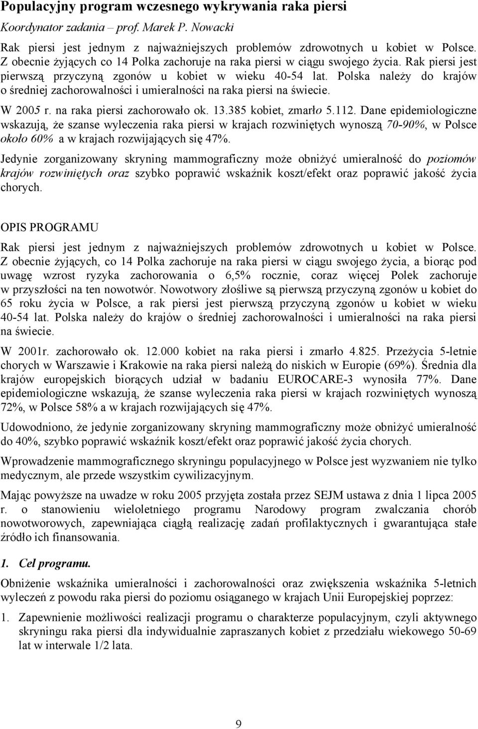 Polska należy do krajów o średniej zachorowalności i umieralności na raka piersi na świecie. W 2005 r. na raka piersi zachorowało ok. 13.385 kobiet, zmarło 5.112.