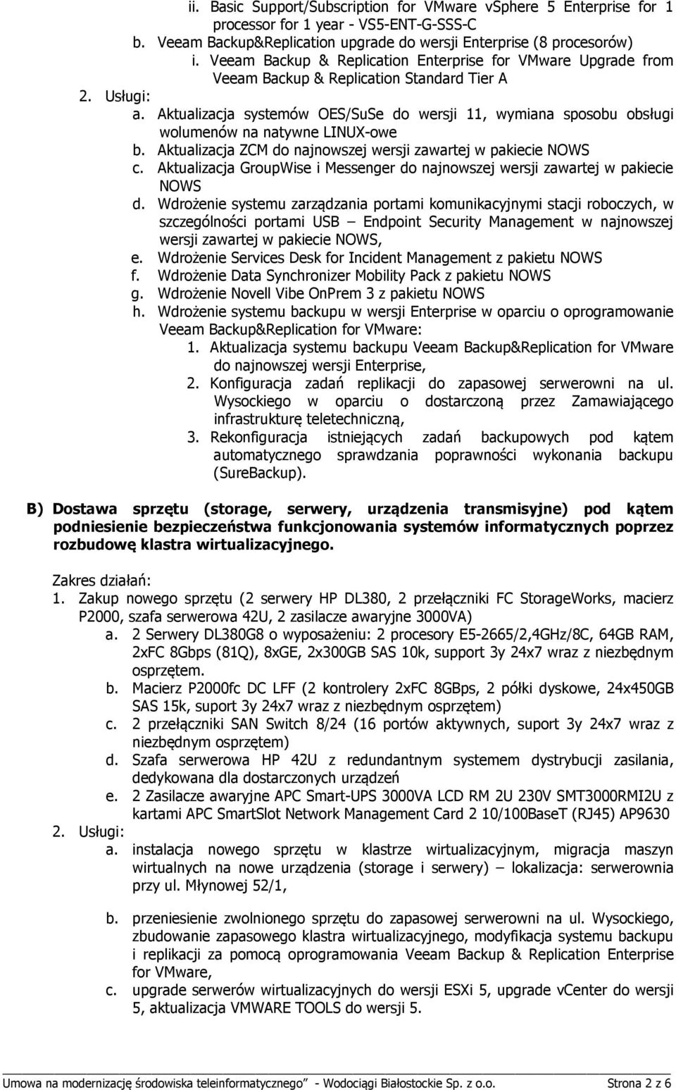 Aktualizacja systemów OES/SuSe do wersji 11, wymiana sposobu obsługi wolumenów na natywne LINUX-owe b. Aktualizacja ZCM do najnowszej wersji zawartej w pakiecie NOWS c.