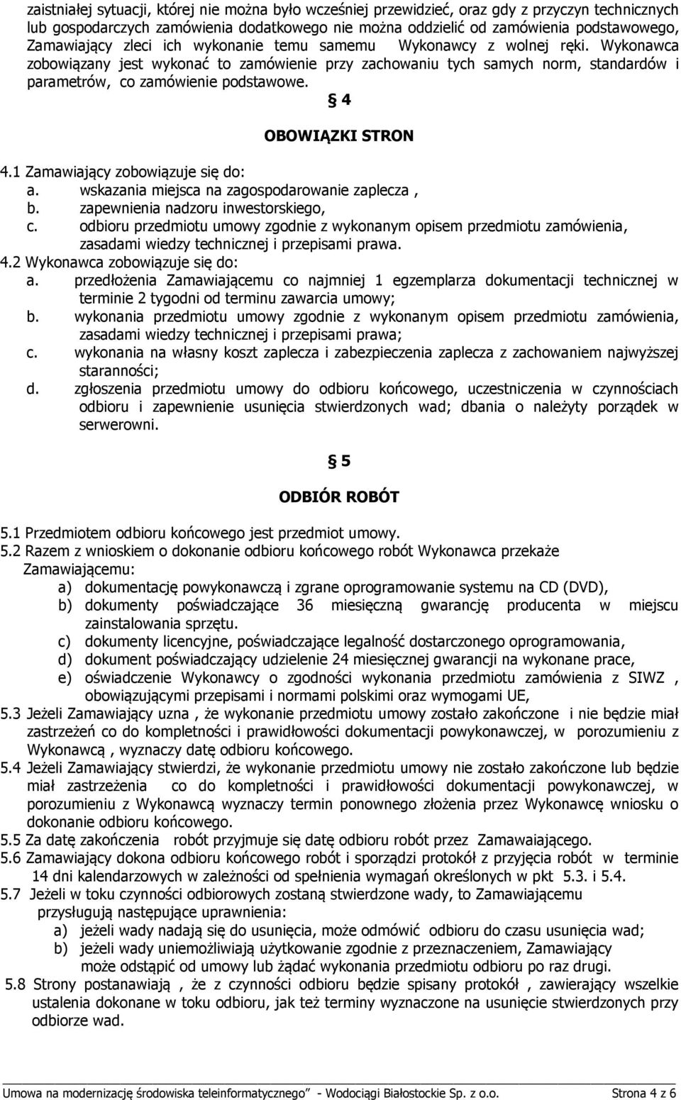 Wykonawca zobowiązany jest wykonać to zamówienie przy zachowaniu tych samych norm, standardów i parametrów, co zamówienie podstawowe. 4 OBOWIĄZKI STRON 4.1 Zamawiający zobowiązuje się do: a.