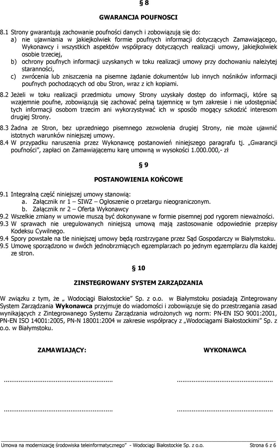 współpracy dotyczących realizacji umowy, jakiejkolwiek osobie trzeciej, b) ochrony poufnych informacji uzyskanych w toku realizacji umowy przy dochowaniu należytej staranności, c) zwrócenia lub