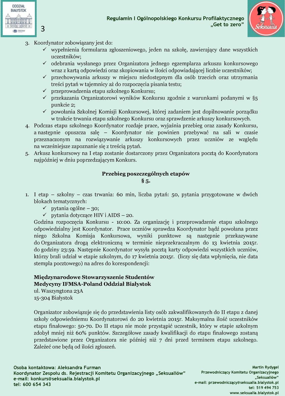 w tajemnicy aż do rozpoczęcia pisania testu; przeprowadzenia etapu szkolnego Konkursu; przekazania Organizatorowi wyników Konkursu zgodnie z warunkami podanymi w 5 punkcie 2; powołania Szkolnej