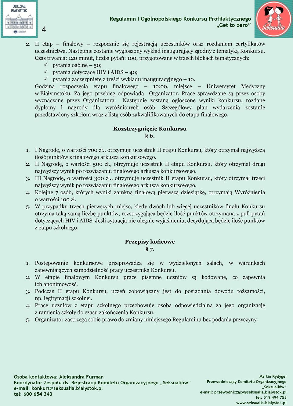 Godzina rozpoczęcia etapu finałowego 10:00, miejsce Uniwersytet Medyczny w Białymstoku. Za jego przebieg odpowiada Organizator. Prace sprawdzane są przez osoby wyznaczone przez Organizatora.