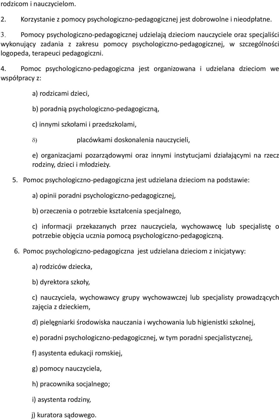 4. Pomoc psychologiczno-pedagogiczna jest organizowana i udzielana dzieciom we współpracy z: a) rodzicami dzieci, b) poradnią psychologiczno-pedagogiczną, c) innymi szkołami i przedszkolami, )