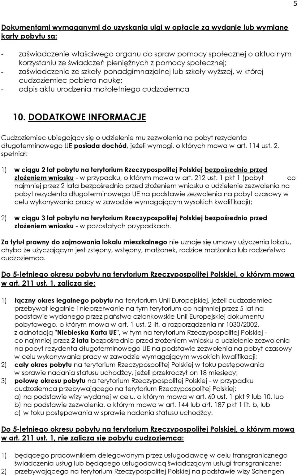 DODATKOWE INFORMACJE Cudzoziemiec ubiegający się o udzielenie mu zezwolenia na pobyt rezydenta długoterminowego UE posiada dochód, jeżeli wymogi, o których mowa w art. 114 ust.