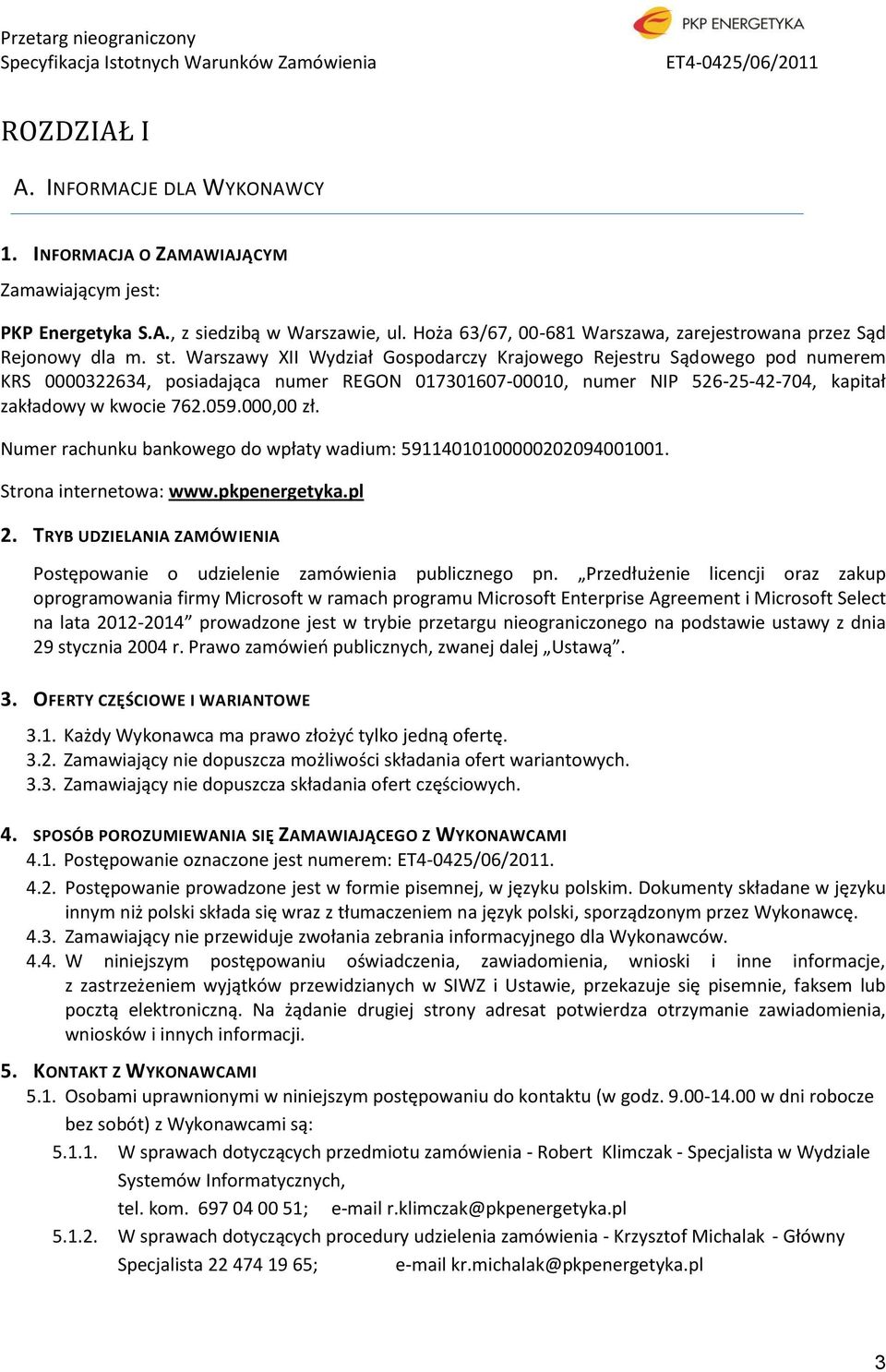 Warszawy XII Wydział Gospodarczy Krajowego Rejestru Sądowego pod numerem KRS 0000322634, posiadająca numer REGON 017301607-00010, numer NIP 526-25-42-704, kapitał zakładowy w kwocie 762.059.000,00 zł.