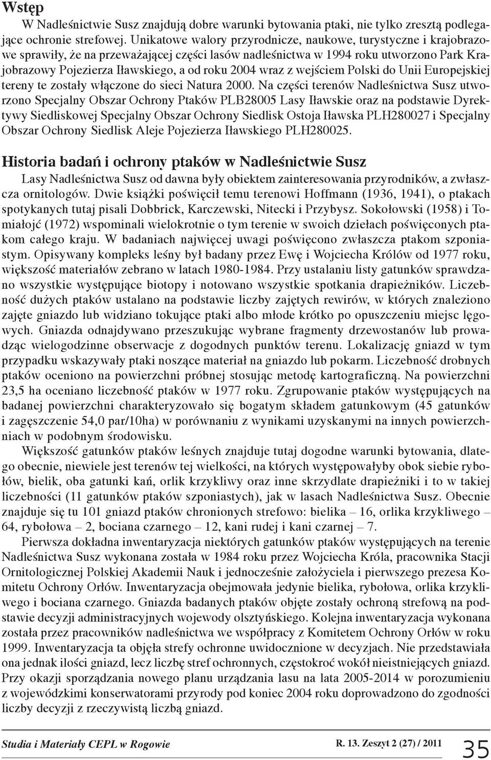 wraz z wejœciem Polski do Unii Europejskiej tereny te zosta³y w³¹czone do sieci Natura 2000.