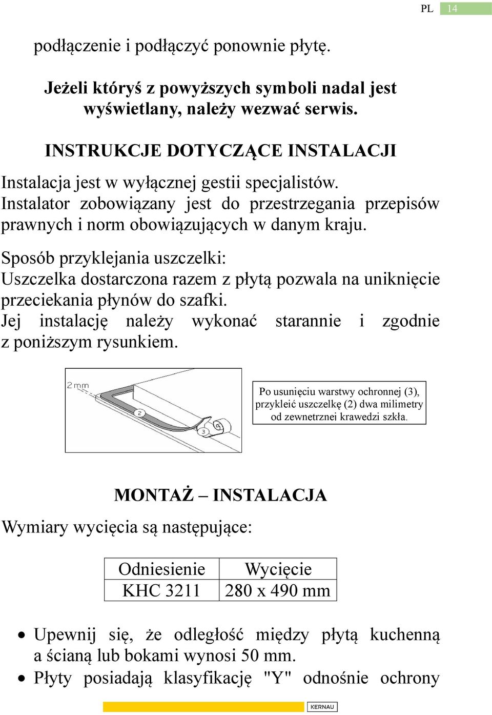 Sposób przyklejania uszczelki: Uszczelka dostarczona razem z płytą pozwala na uniknięcie przeciekania płynów do szafki. Jej instalację należy wykonać starannie i zgodnie z poniższym rysunkiem.