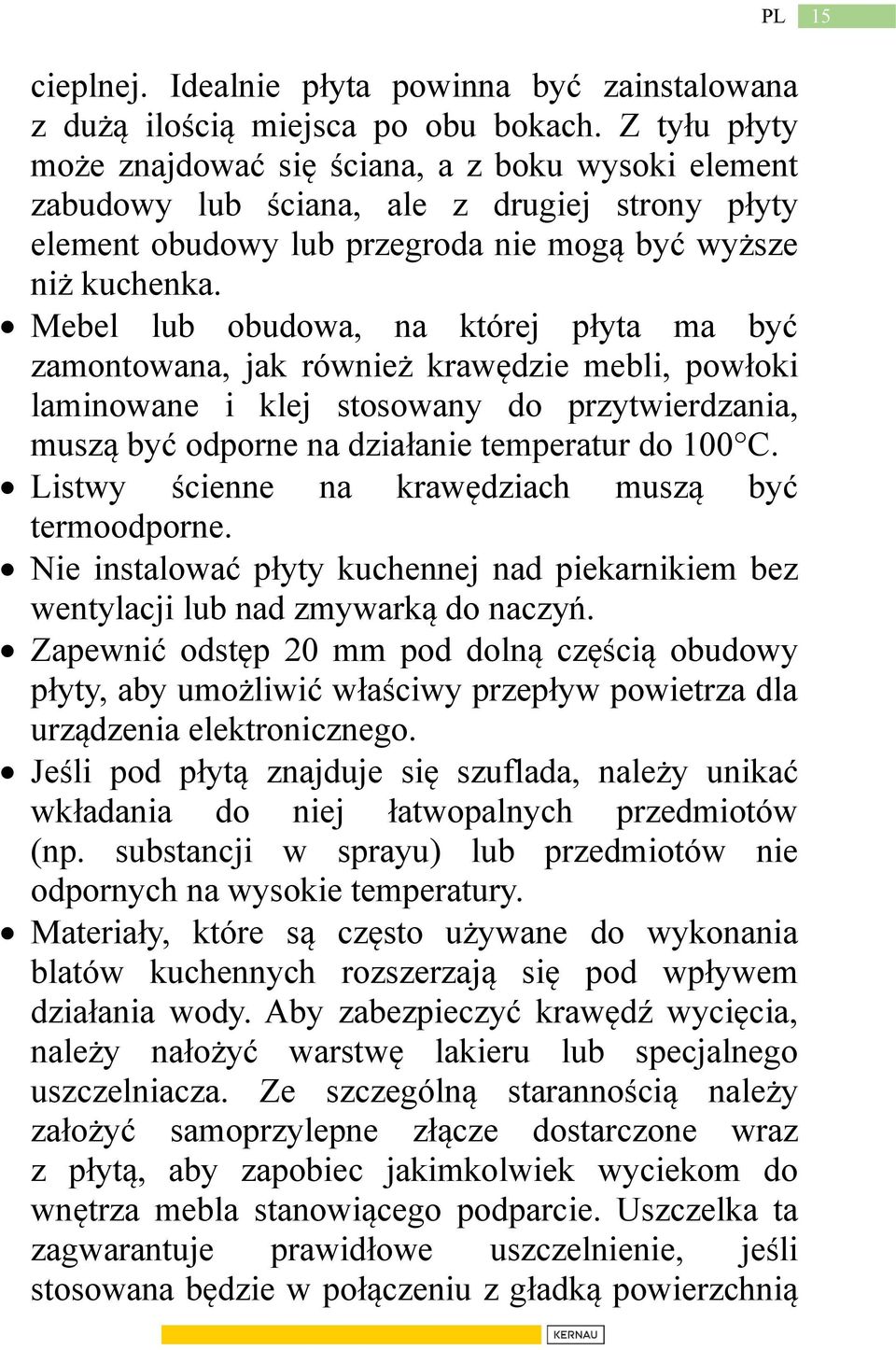 Mebel lub obudowa, na której płyta ma być zamontowana, jak również krawędzie mebli, powłoki laminowane i klej stosowany do przytwierdzania, muszą być odporne na działanie temperatur do 100 C.