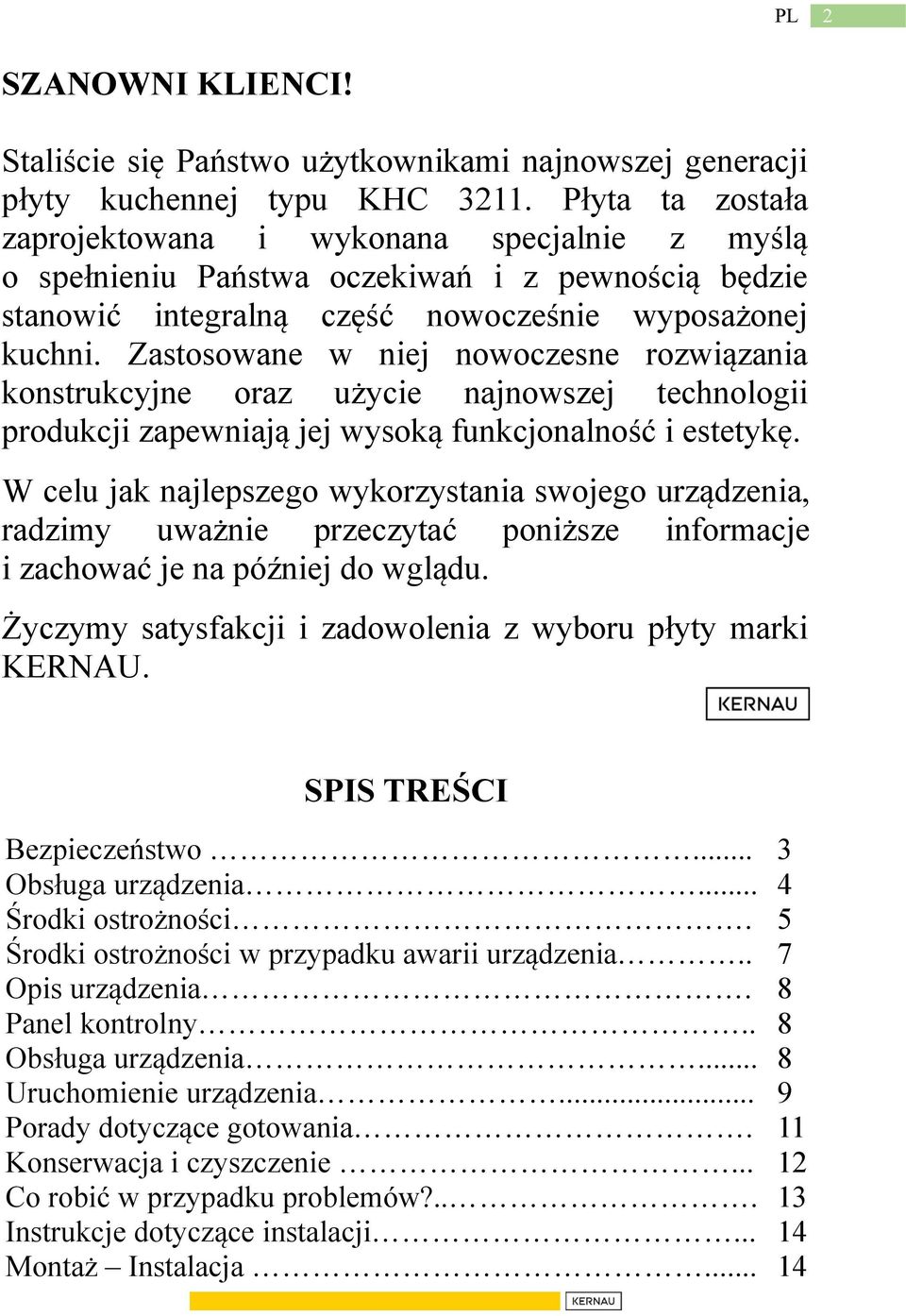 Zastosowane w niej nowoczesne rozwiązania konstrukcyjne oraz użycie najnowszej technologii produkcji zapewniają jej wysoką funkcjonalność i estetykę.