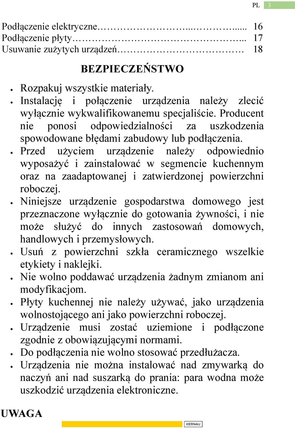 Przed użyciem urządzenie należy odpowiednio wyposażyć i zainstalować w segmencie kuchennym oraz na zaadaptowanej i zatwierdzonej powierzchni roboczej.