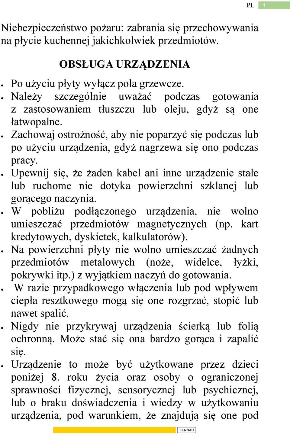Zachowaj ostrożność, aby nie poparzyć się podczas lub po użyciu urządzenia, gdyż nagrzewa się ono podczas pracy.