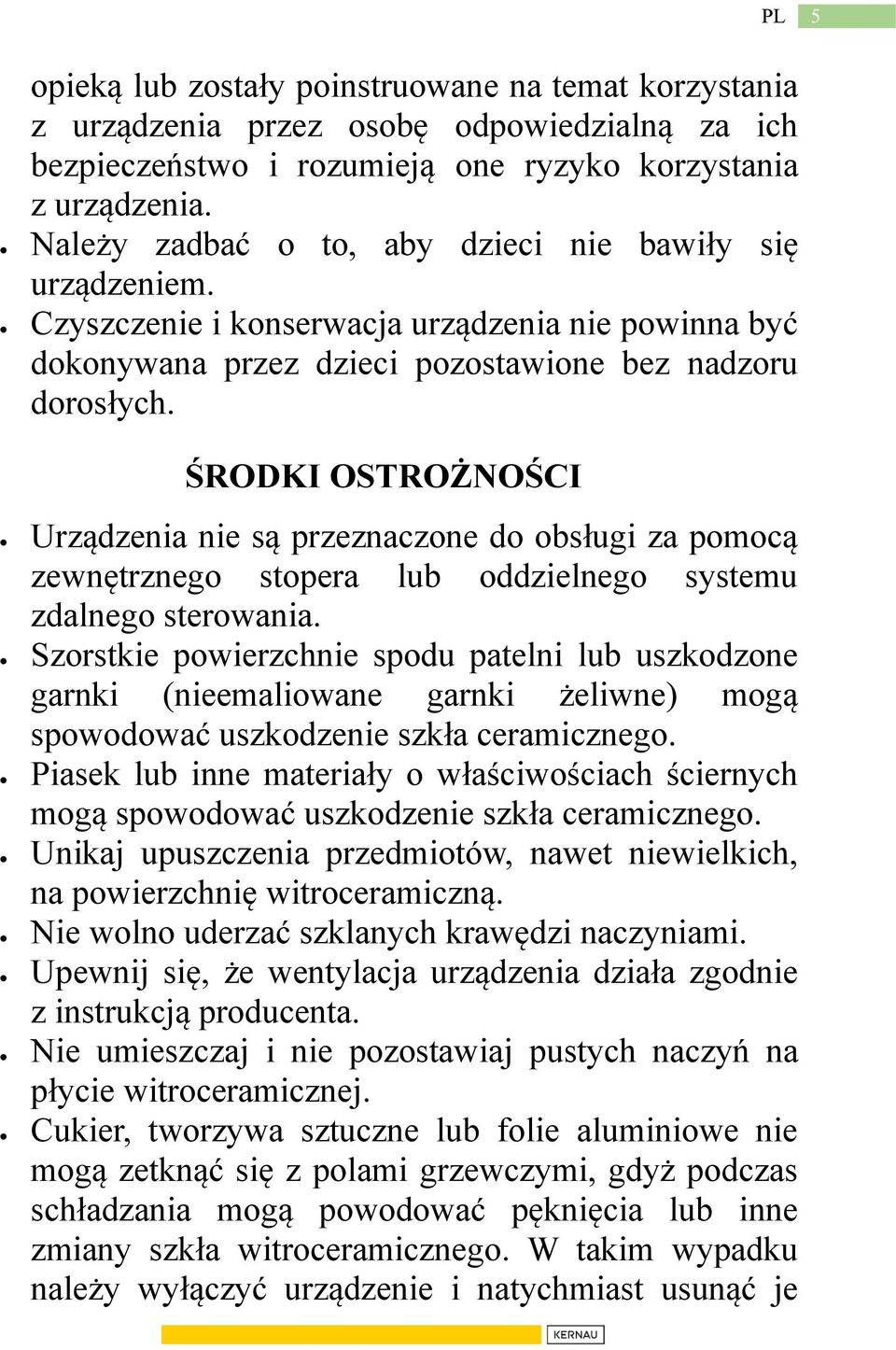 ŚRODKI OSTROŻNOŚCI Urządzenia nie są przeznaczone do obsługi za pomocą zewnętrznego stopera lub oddzielnego systemu zdalnego sterowania.