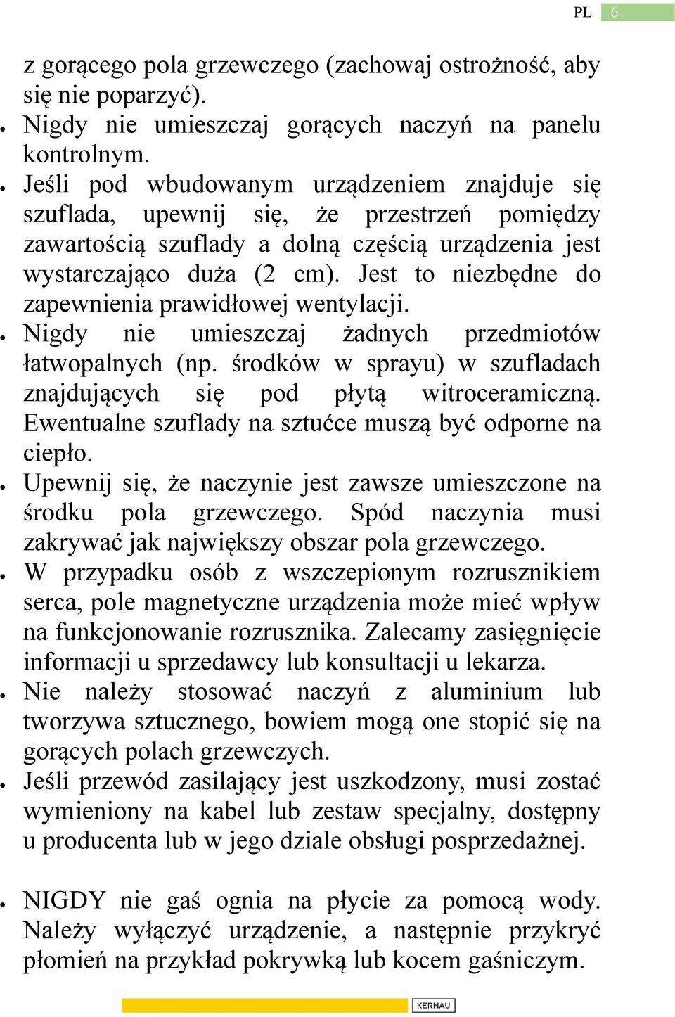 Jest to niezbędne do zapewnienia prawidłowej wentylacji. Nigdy nie umieszczaj żadnych przedmiotów łatwopalnych (np. środków w sprayu) w szufladach znajdujących się pod płytą witroceramiczną.