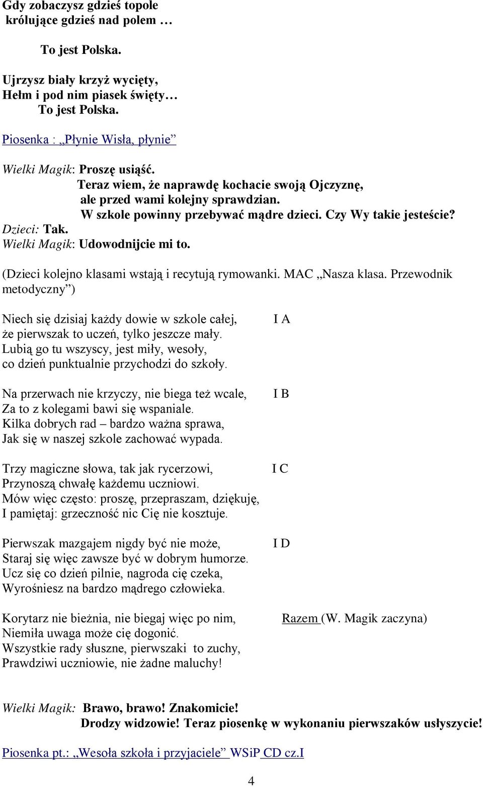 Czy Wy takie jesteście? Dzieci: Tak. Wielki Magik: Udowodnijcie mi to. (Dzieci kolejno klasami wstają i recytują rymowanki. MAC Nasza klasa.