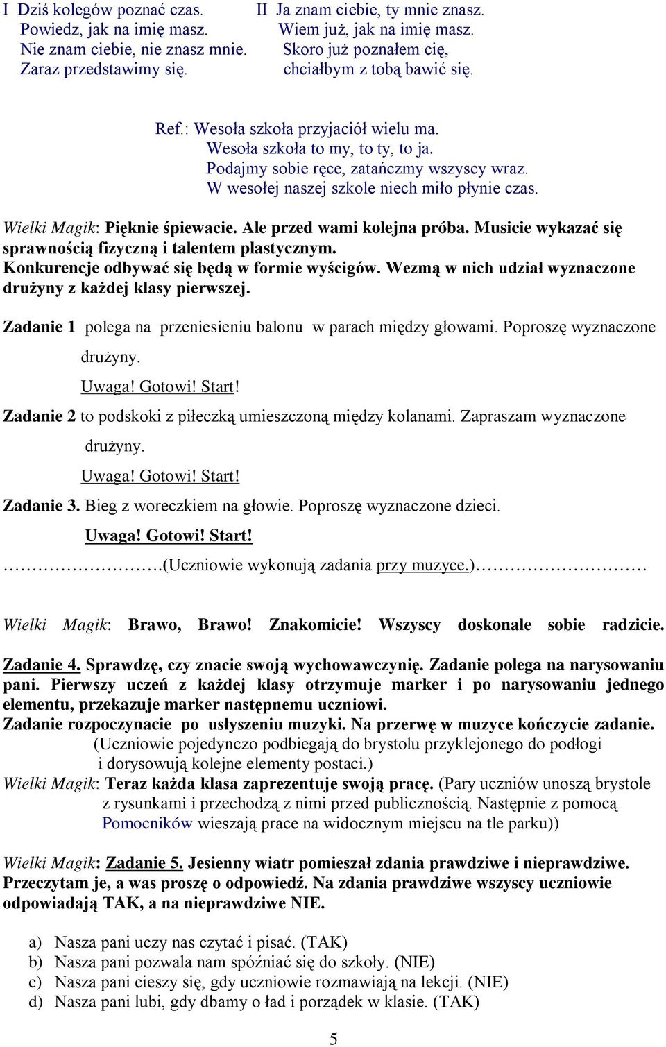 W wesołej naszej szkole niech miło płynie czas. Wielki Magik: Pięknie śpiewacie. Ale przed wami kolejna próba. Musicie wykazać się sprawnością fizyczną i talentem plastycznym.