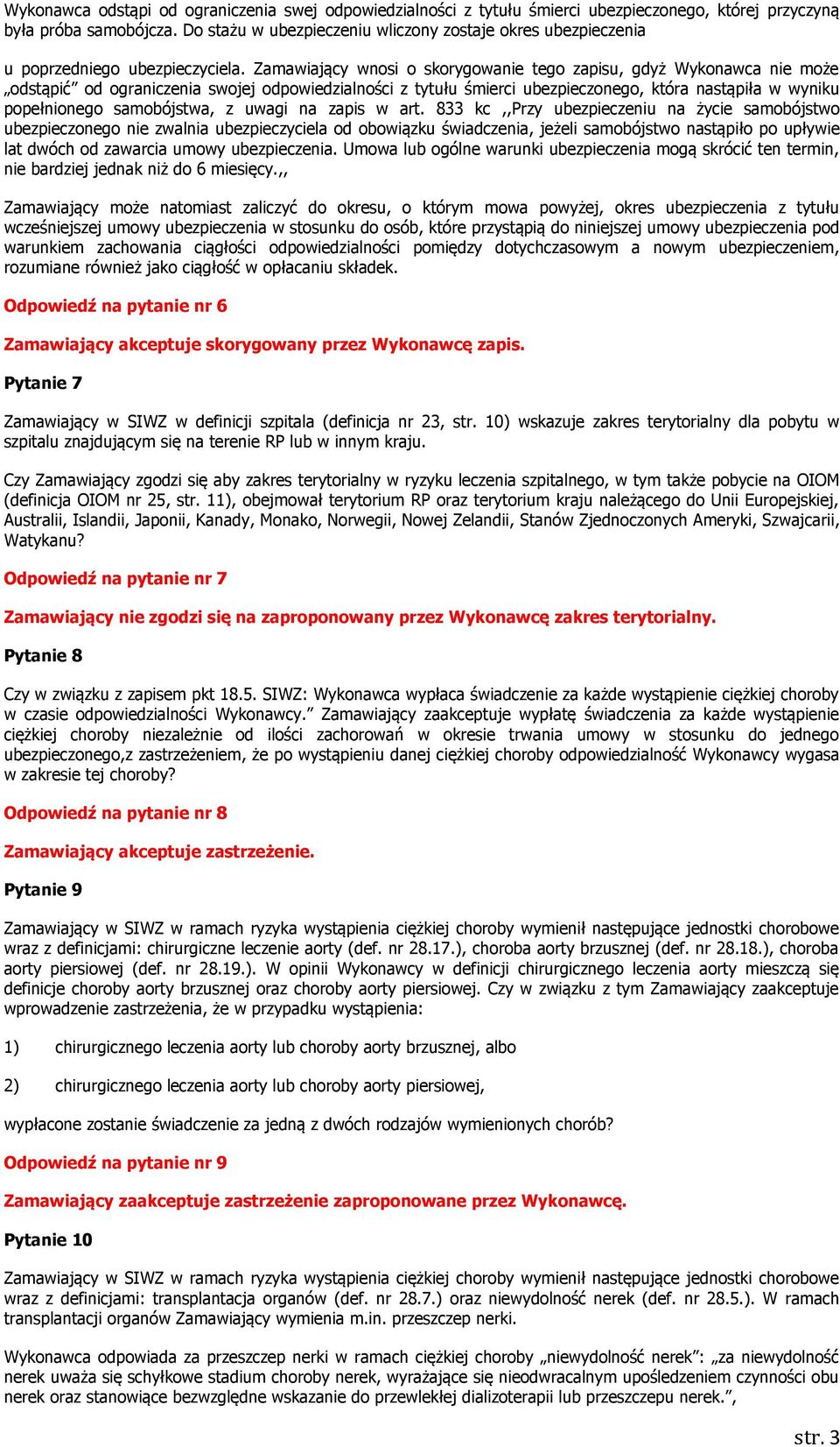 Zamawiający wnosi o skorygowanie tego zapisu, gdyż Wykonawca nie może odstąpić od ograniczenia swojej odpowiedzialności z tytułu śmierci ubezpieczonego, która nastąpiła w wyniku popełnionego