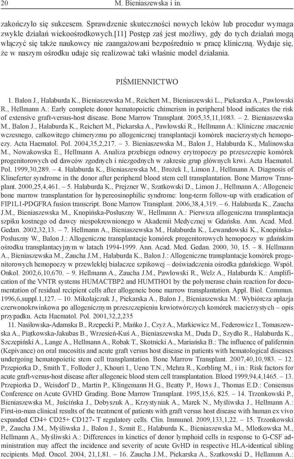 Wydaje się, że w naszym ośrodku udaje się realizować taki właśnie model działania. Piśmiennictwo 1. Balon J., Hałaburda K., Bieniaszewska M., Reichert M., Bieniaszewski L., Piekarska A., Pawłowski R.